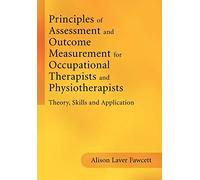 Principles of Assessment and Outcome Measurement for Occupational Therapists and Physiotherapists: Theory, Skills and Application