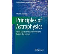Principles of Astrophysics : Using Gravity and Stellar Physics to Explore the Cosmos