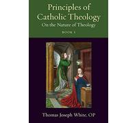 Principles of Catholic Theology, Book 1: On the Nature of Theology: 23 (Thomistic Ressourcement Series)