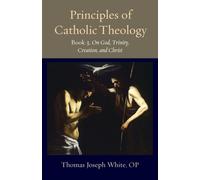 Principles of Catholic Theology, Book 3 : On God, Trinity, Creation, and Christ