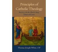 Principles of Catholic Theology, Book 4 : On the Church, Mary, Nature and Grace