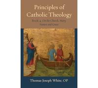 Principles of Catholic Theology, Book 4: On the Church, Mary, Nature and Grace: 23 (Thomistic Ressourcement Series)