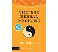 Principles of Chinese Herbal Medicine: What it is, how it works, and what it can do for you Revised Edition (Discovering Holistic Health)