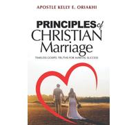 PRINCIPLES OF CHRISTIAN MARRIAGE: Timeless Gospel Truths For Marital Success