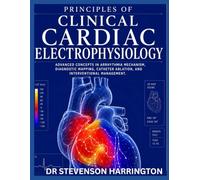 PRINCIPLES OF CLINICAL CARDIAC ELECTROPHYSIOLOGY: Advanced Concepts in Arrhythmia Mechanism, Diagnostic Mapping, Catheter Ablation, and Interventional Management.