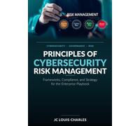 Principles of Cybersecurity Risk Management: Frameworks, Compliance, and Strategy for the Enterprise (Agentic AI Enterprise Security)