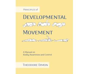 Principles of Developmental Movement: A Manual on Bodily Awareness and Control