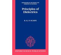 Principles of Dielectrics – Monographs on the Physics and Chemistry of Materials: 45