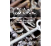 Principles of Digital Marketing: 7 Keys to Online Success in Today's Information Economy