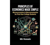 PRINCIPLES OF ECONOMICS MADE SIMPLE: Microeconomics & Macroeconomics for First-Year College Students