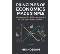 PRINCIPLES OF ECONOMICS MADE SIMPLE: Microeconomics & Macroeconomics for First-Year College Students