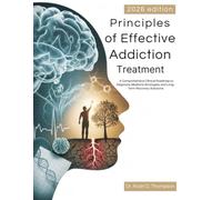 Principles of Effective Addiction Treatment: A Comprehensive Clinical Roadmap to Diagnosis, Medicine Strategies, and Long-Term Recovery Solutions