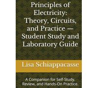 Principles of Electricity: Theory, Circuits, and Practice - Student Study and Laboratory Guide: A Companion for Self-Study, Review, and Hands-On Practice.