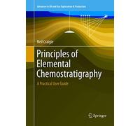Principles of Elemental Chemostratigraphy: A Practical User Guide (Advances in Oil and Gas Exploration & Production)