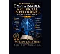 Principles of Explainable Artificial Intelligence VOL-2: Theory Models & Proofs