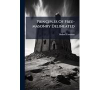 Principles Of Free-masonry Delineated