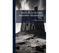 Principles Of Free-masonry Delineated