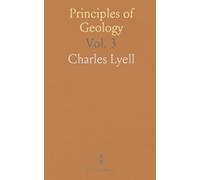 Principles of Geology: Being an Attempt to Explain the Former Changes of the Earth’s Surface, by Reference to Causes Now in Operation