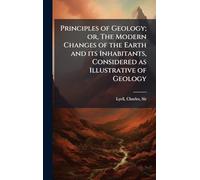 Principles of Geology; or, The Modern Changes of the Earth and its Inhabitants, Considered as Illustrative of Geology