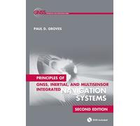 Principles of GNSS, Inertial, and Multisensor Integrated Navigation Systems, Second Edition