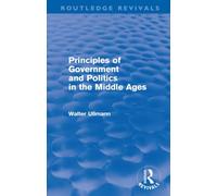Principles of Government and Politics in the Middle Ages (Routledge Revivals) (Routledge Revivals: Walter Ullmann on Medieval Political Theory)