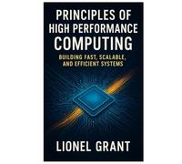 Principles of High Performance Computing: A Comprehensive Guide to Parallel Programming and Architecture