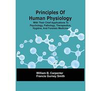 Principles Of Human Physiology, With Their Chief Applications To Psychology, Pathology, Therapeutics, Hygiène, And Forensic Medicine