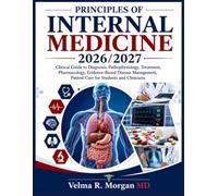 PRINCIPLES OF INTERNAL MEDICINE 2026/2027: Clinical Guide to Diagnosis, Pathophysiology, Treatment, Pharmacology, Evidence-Based Disease Management, Patient Care for Students and Clinicians