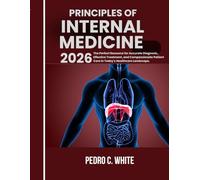 PRINCIPLES OF INTERNAL MEDICINE 2026: The Perfect Resource for Accurate Diagnosis, Effective Treatment, and Compassionate Patient Care in Today's Healthcare Landscape.