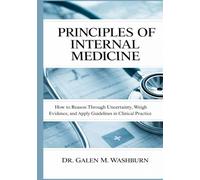 Principles of Internal Medicine: How to Reason Through Uncertainty, Weigh Evidence, and Apply Guidelines in Clinical Practice