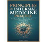 PRINCIPLES OF INTERNAL MEDICINE PRACTICE: Clinical Reasoning, Patient Safety, Diagnostics, Pharmacotherapy, and Core Decision-Making for Medical Students, Residents, and Early-Career Clinicians