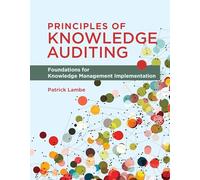 Principles of Knowledge Auditing: Foundations for Knowledge Management Implementation