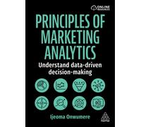 Principles of Marketing Analytics : Understand Data-Driven Decision-Making