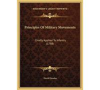 Principles Of Military Movements: Chiefly Applied To Infantry (1788)