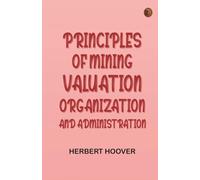 Principles of Mining: Valuation, Organization and Administration