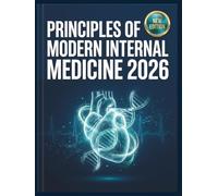 Principles of Modern Internal Medicine 2026: A Step-by-Step Blueprint for Diagnostic Reasoning, Advanced Therapeutics, and Real-World Patient Care, ... and Illustrations for Better Understanding