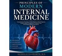 PRINCIPLES OF MODERN INTERNAL MEDICINE: Comprehensive Principles of Adult Medicine, Clinical Diagnosis, Evidence-Based Therapeutics, Preventive Care, and Emerging Medical Innovations