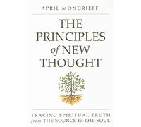 Principles Of New Thought: Tracing Spiritual Truth from The Source to The Soul