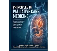 Principles Of Palliative Care Medicine: Symptom Management, Communication, and Ethical Practice in Serious Illness and End-of-Life Care
