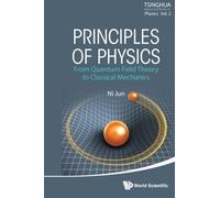 Principles Of Physics: From Quantum Field Theory To Classical Mechanics