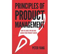 Principles of Product Management: How to Land a PM Job and Launch Your Product Career