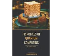 Principles of Quantum Computing: A Practical Guide for Engineers and Technical Leaders to Qubits, Noise, Error Correction, Algorithms, Enterprise ... Quantum Computing for Everyone)