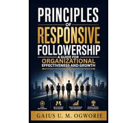PRINCIPLES OF RESPONSIVE FOLLOWERSHIP: A GUIDE FOR ORGANIZATIONAL EFFECTIVENESS AND GROWTH
