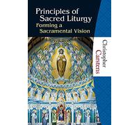 Principles of Sacred Liturgy: Forming a Sacramental Vision