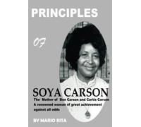 PRINCIPLES OF SOYA CARSON: The Mother of Ben Carson and Curtis Carson, A renowned woman of great achievement against all odds.