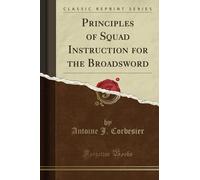 Principles of Squad Instruction for the Broadsword (Classic Reprint)