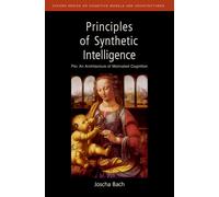 PRINCIPLES OF SYNTHETIC INTELLIGENCE PSI AN ARCHITECTURE OF MOTIVATED COGNITION: 04 (Oxford Series on Cognitive Models and Architectures)
