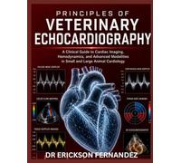 PRINCIPLES OF VETERINARY ECHOCARDIOGRAPHY: A Clinical Guide to Cardiac Imaging, Hemodynamics, and Advanced Modalities in Small and Large Animal Cardiology