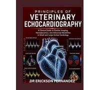 PRINCIPLES OF VETERINARY ECHOCARDIOGRAPHY: A Clinical Guide to Cardiac Imaging, Hemodynamics, and Advanced Modalities in Small and Large Animal Cardiology