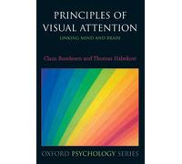 Principles of Visual Attention: Linking Mind and Brain (Oxford Portraits in Science): 47 (Oxford Psychology Series)